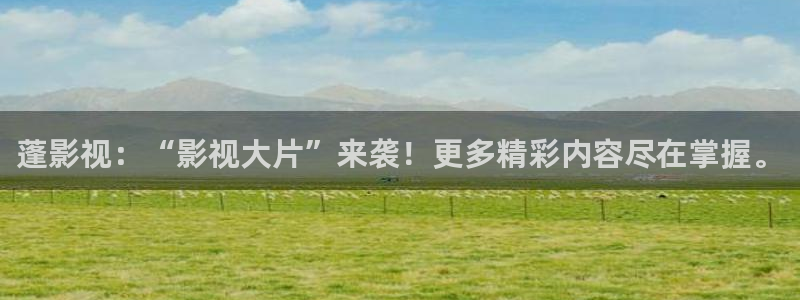 金桔tv：蓬影视：“影视大片”来袭！更多精彩内容尽在掌握。